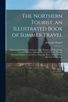 The Northern Tourist, an Illustrated Book of Summer Travel: Embracing the Hudson, Saratoga, Lakes George and Champlain, Au Sable Chasm, Adirondacks, ... River, Howe's Cave, Deleware Water Gap, 1018606998 Book Cover