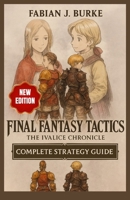 FINAL FANTASY TACTICS : THE IVALICE CHRONICLE: Complete Strategy Guide — Full Walkthrough, Job System Mastery, Side Quests, Hidden Secrets & Enhanced Features B0FTTWFNS8 Book Cover