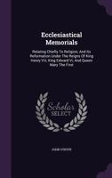 Ecclesiastical Memorials Relating Chiefly to Religion, and the Reformation of It, and the Emergencies of the Church of England, Under King Henry VIII, King Edward VI, and Queen Mary I, Vol. 2: With La 1172916470 Book Cover
