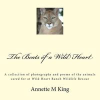 The Beats of a Wild Heart: A collection of photographs and poems of the animals cared for at Wild Heart Ranch Wildlife Rescue 1535213469 Book Cover