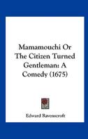 Mamamouchi or the Citizen Turned Gentleman: A Comedy 1104240661 Book Cover