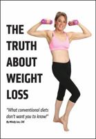 The Truth About Weight Loss: What Conventional Diets DON'T Want You To Know 1478798203 Book Cover