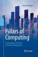 Pillars of Computing: A Compendium of Select, Pivotal Technology Firms 3319370065 Book Cover
