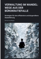 Verwaltung im Wandel: Wege aus der Bürokratiefalle: Strategien für eine effizientere und bürgernähere Staatsführung (German Edition) 3384445791 Book Cover