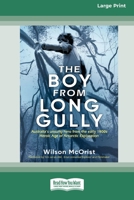 The Boy from Long Gully: Australia's unsung hero from the early 1900s Heroic Age of Antarctic Exploration [16pt Large Print Edition] 036938797X Book Cover