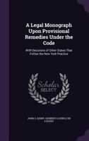 A Legal Monograph Upon Provisional Remedies Under the Code: With Decisions of Other States That Follow the New York Practice 124004139X Book Cover