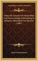 Ueber die Genesis der Menschheit und deren geistige Entwicklung: in Religion, Sittlichkeit und Sprache 1146894821 Book Cover