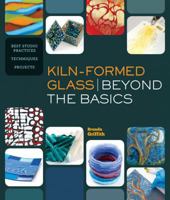 Kiln-Formed Glass: Beyond the Basics: Best Studio Practices *Techniques *Projects 1454704160 Book Cover