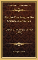 Histoire Des Progres Des Sciences Naturelles: Depuis 1789 Jusqu'a Ce Jour 1120507588 Book Cover