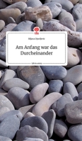 Am Anfang war das Durcheinander. Life is a Story - story.one 3990877119 Book Cover