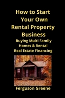 How to Start Your Own Rental Property Business: Buying Multi Family Homes & Rental Real Estate Financing 1951929160 Book Cover