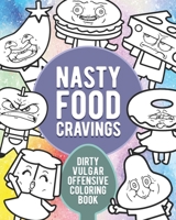 Nasty Food Cravings: Dirty Vulgar Offensive Coloring Book B08NDRB8DP Book Cover