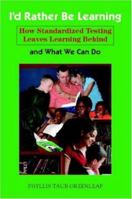 I'd Rather Be Learning: How Standardized Testing Leaves Learning Behind and What We Can Do 1847283047 Book Cover