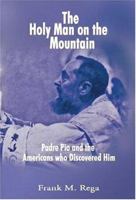 The Holy Man on the Mountain: Padre Pio and the Americans who Discovered Him 1593302290 Book Cover