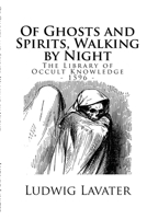 The Library of Occult Knowledge: Of Ghosts and Spirits, Walking by Night: And of Strange Noises, Cracks, and Sundry Forewarnings, Which Commonly ... Great Slaughters, and Alterations of Kingdoms 1986669629 Book Cover