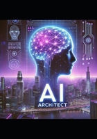 AI Agent Architect: A 12-Chapter Guide to Building Intelligent Systems from Scratch: The Unappreciated Breakthroughs No One Sees Coming B0F23ZNS64 Book Cover