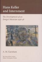 Hans Keller and Internment: The Development of an Emigre Musician 0955608783 Book Cover