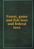 Forest, Game and Fish Laws and Federal Laws 5518969392 Book Cover