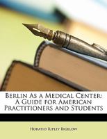 Berlin As A Medical Center: A Guide For American Practitioners And Students 1014614457 Book Cover