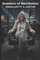 GODDESS OF RETRIBUTION: SINGULARITY & JUSTICE (HOW AI LERNED TO LOVE) B0GTJ5YS4W Book Cover