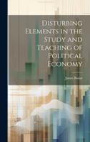 Disturbing Elements in the Study and Teaching of Political Economy 1144961386 Book Cover