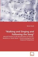 "Walking and Singing and Following the Song": Musical Practice in the Acculturation of German Brazilians in South Brazil - Etnomusicological and Historical Perspectives 363910188X Book Cover