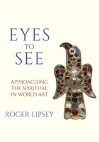 Eyes to See: Approaching the Spiritual in World Art 1966608098 Book Cover