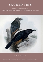 Sacred Ibis: The Ornithology of Canon Henry Baker Tristram, DD, FRS 1910519138 Book Cover