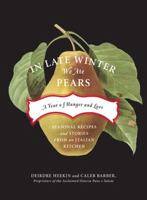 In Late Winter We Ate Pears: A Year of Hunger and Love--Seasonal Recipes and Stories From an Italian Kitchen 1603581014 Book Cover