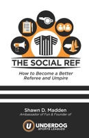 the Social Ref: How to Become a Better Referee and Umpire 1793133549 Book Cover