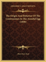 The Origin And Behavior Of The Centrosomes In The Annelid Egg 1346352844 Book Cover