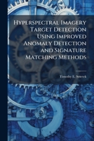 Hyperspectral Imagery Target Detection Using Improved Anomaly Detection and Signature Matching Methods 1025130324 Book Cover