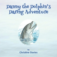 Danny the Dolphin's Daring Adventure 1839753269 Book Cover