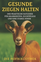 Gesunde Ziegen halten: Der praktische Ratgeber für Krankheiten, Zuchtpflege & eine starke Herde: Fütterung, Stallhygiene & Gesundheitsvorsorge für nachhaltige Ziegenhaltung im DACH-Raum B0FWKJ5WW4 Book Cover