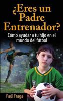 �eres Un Padre Entrenador?: C�mo Ayudar a Tu Hijo En El Mundo del F�tbol 1502909618 Book Cover