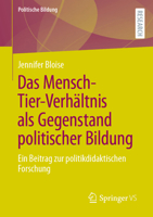 Das Mensch-Tier-Verhältnis als Gegenstand politischer Bildung: Ein Beitrag zur politikdidaktischen Forschung (Politische Bildung) (German Edition) 3658461004 Book Cover