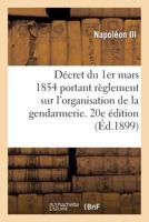 Da(c)Cret Du 1er Mars 1854 Portant Ra]glement Sur L'Organisation Et Le Service de La Gendarmerie: . 20e A(c)Dition 2013371349 Book Cover