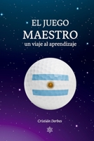 El Juego Maestro, Un camino al aprendizaje: Aprende a jugar al golf a través de la actitud y disposición mental dominando el proceso de la gestión emocional (Spanish Edition) B0G837FCPG Book Cover