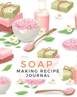 Soap Making Recipe Journal: Write & Record Your  Soapmaker's Recipe Book for Record Homemade Soap Making 1678436917 Book Cover