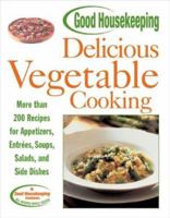 Good Housekeeping Delicious Vegetable Cooking: More Than 200 Recipes for Appetizers, Entrees, Soups, Salads, and Side Dishes (Good Housekeeping) 158816215X Book Cover