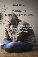 Managing Negative Emotions: Complete Step by Step Guide to Transforming Your Negativity Into Positive Energy 011465834X Book Cover
