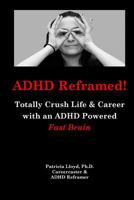 ADHD Reframed! Totally Crush Life  Career with Your ADHD Powered Fast Brain 154476457X Book Cover