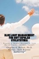 Blue Light Management for Soft Bipolar Cyclothymia: Stories of Gaining Control of Your Day with Light and Dark Therapy 1466342609 Book Cover