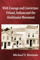 With Courage and Conviction: Orland, Indiana and the Abolitionist Movement 1717048390 Book Cover