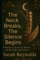 The Neck Breaks, The Silence Begins: A Memoir of Survival, Silence and the Fight to Be Heard 1069649309 Book Cover