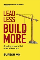 Lead Less, Build More: Creating Systems That Scale Without You 9356355606 Book Cover