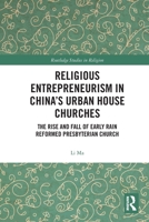 Religious Entrepreneurism in China's Urban House Churches: The Rise and Fall of Early Rain Reformed Presbyterian Church 0367785919 Book Cover