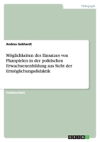 M�glichkeiten des Einsatzes von Planspielen in der politischen Erwachsenenbildung aus Sicht der Erm�glichungsdidaktik 3640468600 Book Cover