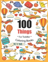 100 Things For Toddler Coloring Book: Easy and Big Coloring Books for Toddlers: Kids Ages 2-4, 4-8, for Boys and Girls B08QBQK84D Book Cover