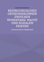 Bedingungsloses Grundeinkommen zwischen Wohlstand, Macht und sozialem Frieden: Automatisierte Gesellschaft (German Edition) 3695706597 Book Cover